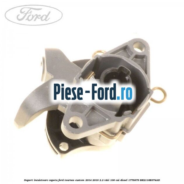 Suport incuietoare capota Ford Tourneo Custom 2014-2018 2.2 TDCi 100 cai diesel
