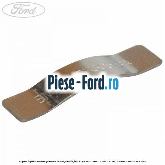 Suport inferior camera pastrare banda parbriz Ford Kuga 2016-2018 1.5 TDCi 120 cai #09FD962CB0