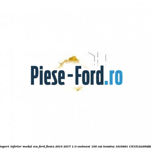 Suport inferior modul ECU Ford Fiesta 2013-2017 1.0 EcoBoost 100 cai benzina