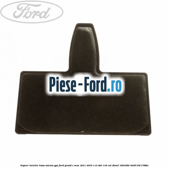 Suport interior baza antena gps Ford Grand C-Max 2011-2015 1.6 TDCi 115 cai diesel