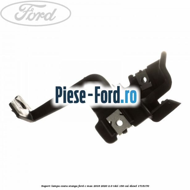 Suport lampa ceata stanga Ford C-Max 2016-2020 2.0 TDCi 150 cai #B8ADC9FFF8