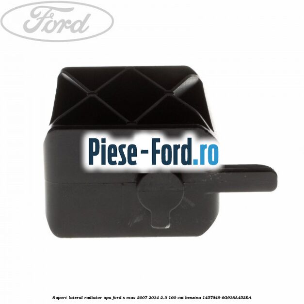 Suport lateral radiator apa Ford S-Max 2007-2014 2.3 160 cai benzina