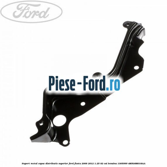 Suport metal capac distributie superior Ford Fiesta 2008-2012 1.25 82 cai benzina