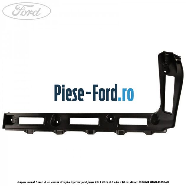 Suport metal haion 4 usi combi dreapta inferior Ford Focus 2011-2014 2.0 TDCi 115 cai diesel