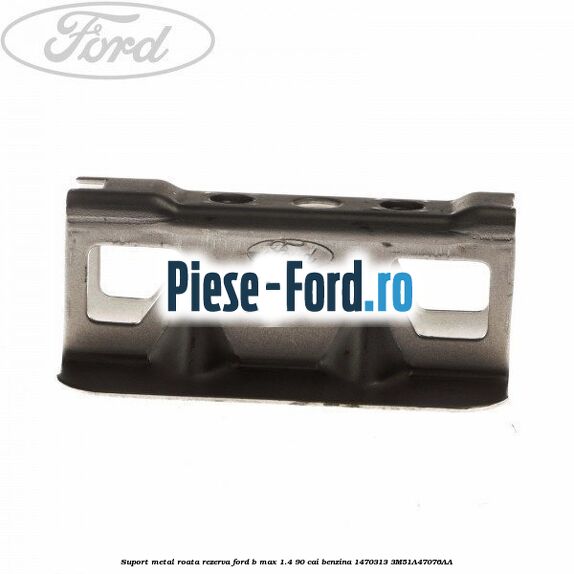 Suport metal roata rezerva Ford B-Max 1.4 90 cai benzina