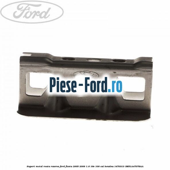 Suport metal roata rezerva Ford Fiesta 2005-2008 1.6 16V 100 cai benzina
