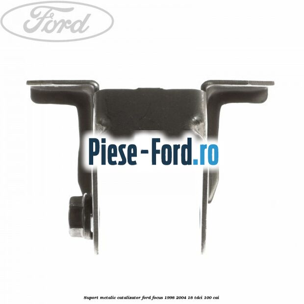 Suport metalic catalizator Ford Focus 1998-2004 1.8 TDCi 100 cai 