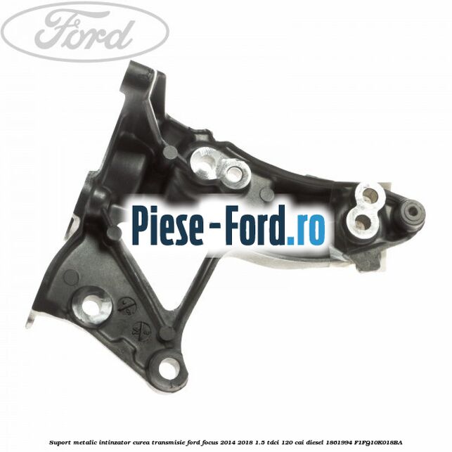 Suport metalic intinzator curea transmisie Ford Focus 2014-2018 1.5 TDCi 120 cai diesel
