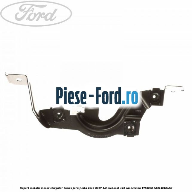 Suport metalic motor stergator luneta Ford Fiesta 2013-2017 1.0 EcoBoost 125 cai benzina