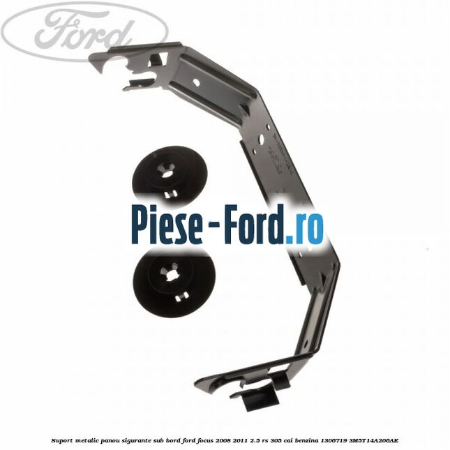 Suport metalic panou sigurante sub bord Ford Focus 2008-2011 2.5 RS 305 cai benzina