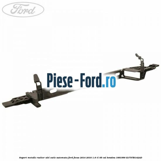 Suport metalic racitor ulei cutie automata Ford Focus 2014-2018 1.6 Ti 85 cai benzina
