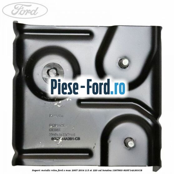 Suport metalic releu Ford S-Max 2007-2014 2.5 ST 220 cai benzina