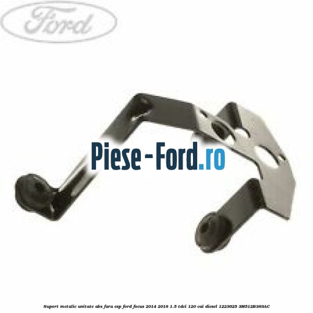 Suport metalic unitate ABS fara ESP Ford Focus 2014-2018 1.5 TDCi 120 cai diesel