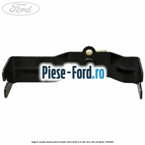 Suport modul alarma Ford Transit 2014-2018 2.2 TDCi 4x4 125 cai diesel #DEE6E4E232