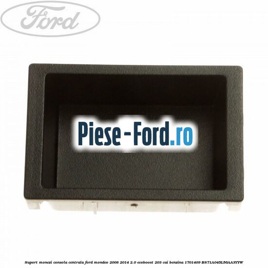 Suport monezi consola centrala Ford Mondeo 2008-2014 2.0 EcoBoost 203 cai benzina