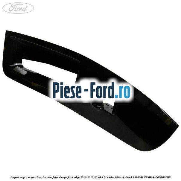 Suport negru maner interior usa fata stanga Ford Edge 2016-2018 2.0 TDCi Bi-Turbo 210 cai #09A25614FB