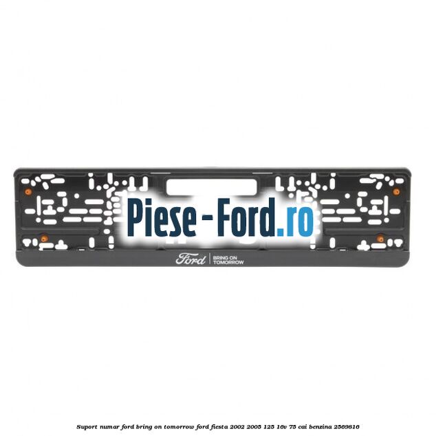 Suport numar Ford Bring On Tomorrow Ford Fiesta 2002-2005 1.25 16V 75 cai #328792288D