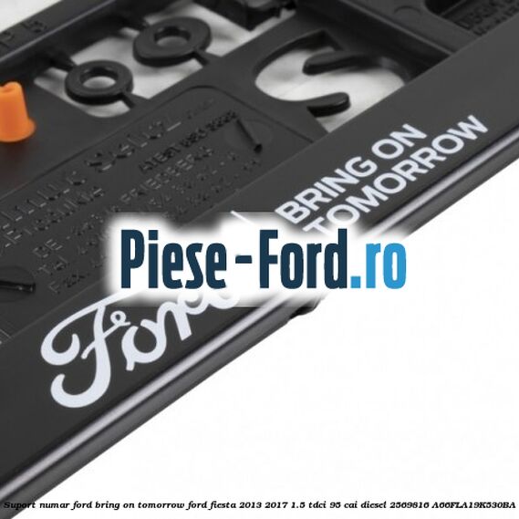 Suport numar Ford Bring On Tomorrow Ford Fiesta 2013-2017 1.5 TDCi 95 cai diesel