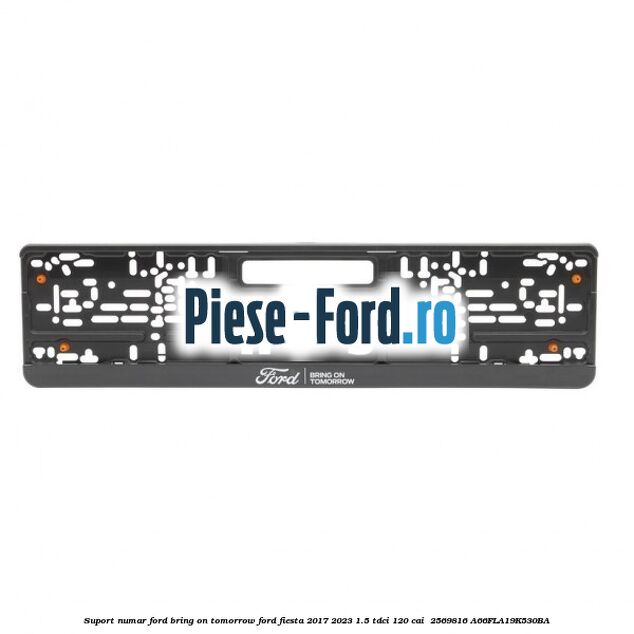 Suport numar Ford Bring On Tomorrow Ford Fiesta 2017-2023 1.5 TDCi 120 cai  #E827F56A5E
