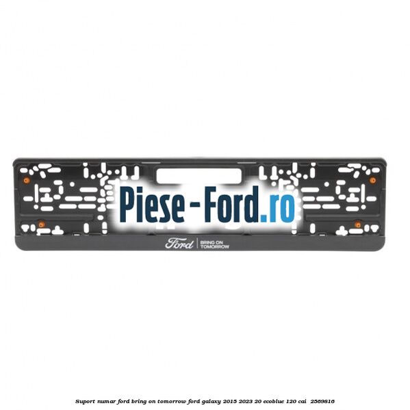 Suport numar Ford Bring On Tomorrow Ford Galaxy 2015-2023 2.0 EcoBlue 120 cai #1A285A16C4