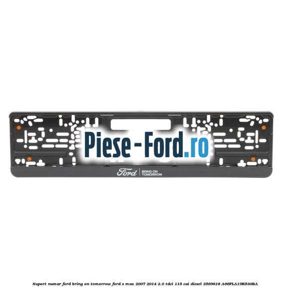 Suport numar Ford Bring On Tomorrow Ford S-Max 2007-2014 2.0 TDCi 115 cai diesel #40112EC2A5