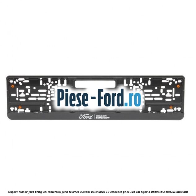 Suport numar Ford Bring On Tomorrow Ford Tourneo Custom 2019-2023 1.0 EcoBoost PHEV 125 cai #9B5D825C3B