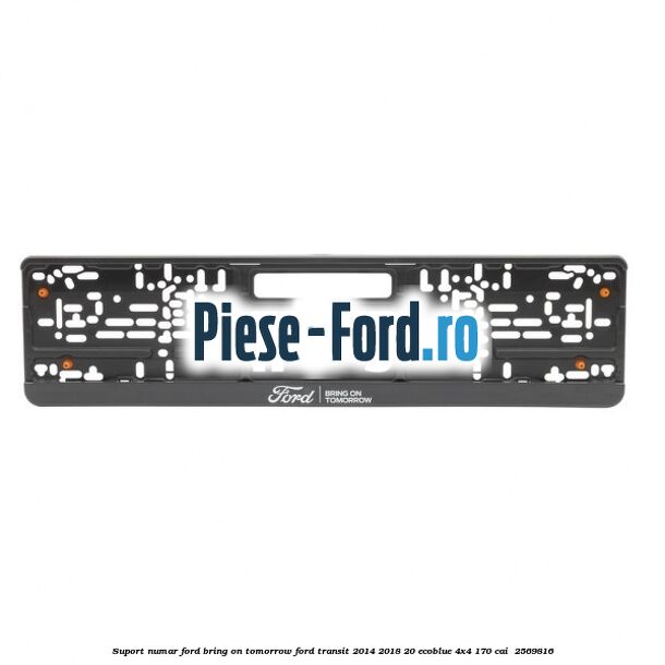 Suport numar Ford Bring On Tomorrow Ford Transit 2014-2018 2.0 EcoBlue 4x4 170 cai #E6E0F0E737