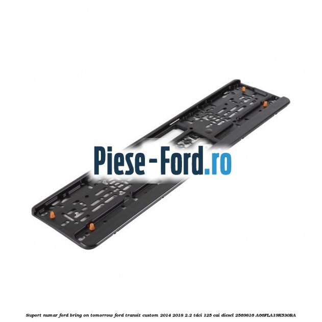 Suport numar Ford Bring On Tomorrow Ford Transit Custom 2014-2018 2.2 TDCi 125 cai diesel #FCE628C5DE