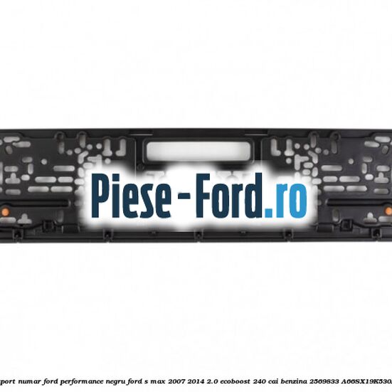 Suport numar Ford Performance negru Ford S-Max 2007-2014 2.0 EcoBoost 240 cai benzina