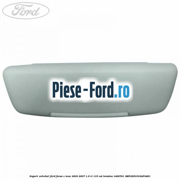 Suport ochelari Ford Focus C-Max 2003-2007 1.6 Ti 115 cai benzina #B3E04CC8F8