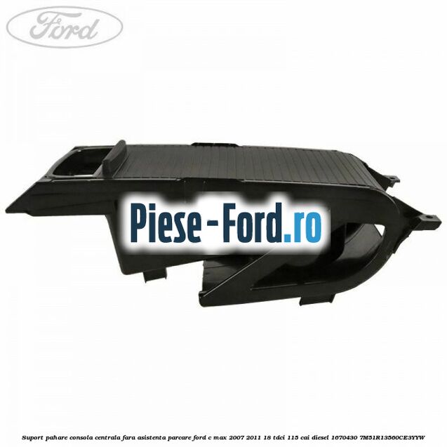 Suport pahare consola centrala fara asistenta parcare Ford C-Max 2007-2011 1.8 TDCi 115 cai #62FBB94FF7