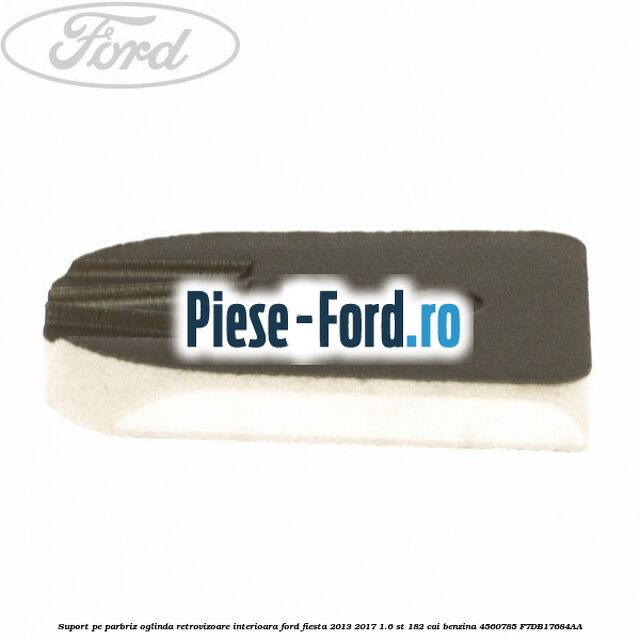 Suport pe parbriz oglinda retrovizoare interioara Ford Fiesta 2013-2017 1.6 ST 182 cai benzina