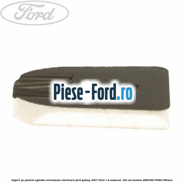 Suport pe parbriz oglinda retrovizoare interioara Ford Galaxy 2007-2014 1.6 EcoBoost 160 cai benzina #D0E38AEBA4