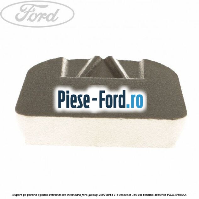 Suport pe parbriz oglinda retrovizoare interioara Ford Galaxy 2007-2014 1.6 EcoBoost 160 cai benzina