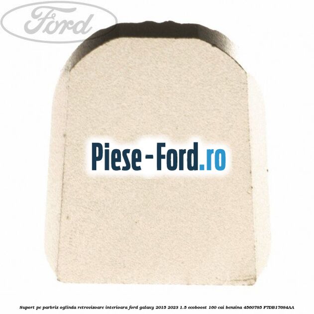 Suport pe parbriz oglinda retrovizoare interioara Ford Galaxy 2015-2023 1.5 EcoBoost 160 cai benzina #CD1CC81E49