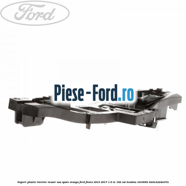 Suport plastic interior maner usa spate stanga Ford Fiesta 2013-2017 1.6 ST 182 cai benzina