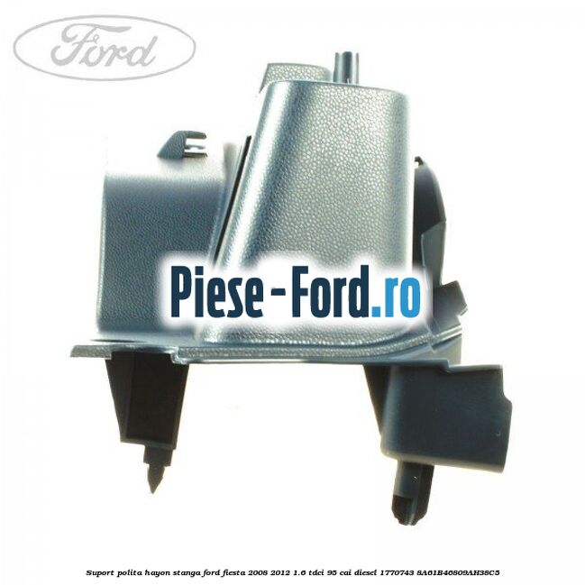 Suport polita hayon dreapta Ford Fiesta 2008-2012 1.6 TDCi 95 cai diesel