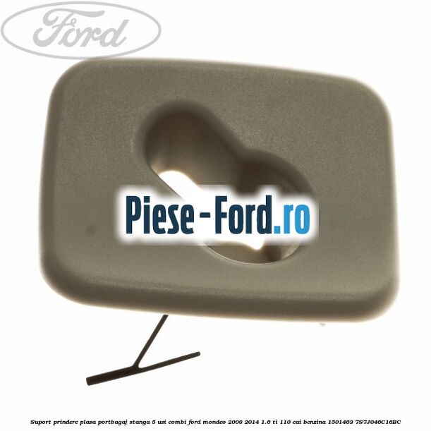 Suport prindere plasa portbagaj dreapta 5 usi combi Ford Mondeo 2008-2014 1.6 Ti 110 cai benzina