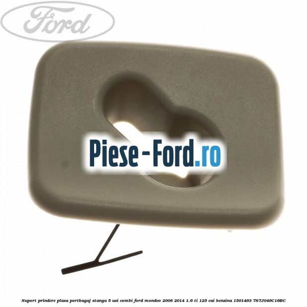 Suport prindere plasa portbagaj stanga 5 usi combi Ford Mondeo 2008-2014 1.6 Ti 125 cai benzina