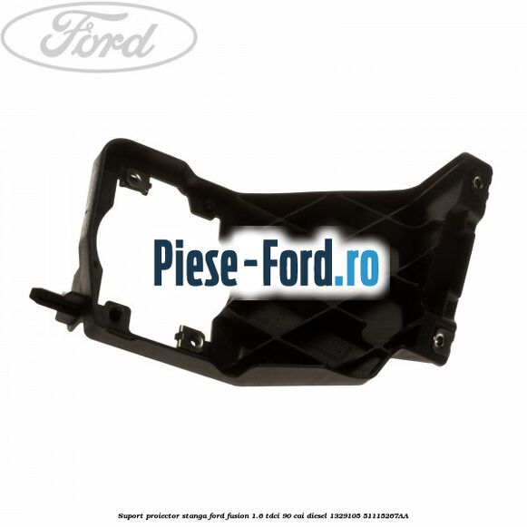 Suport proiector dreapta Ford Fusion 1.6 TDCi 90 cai diesel