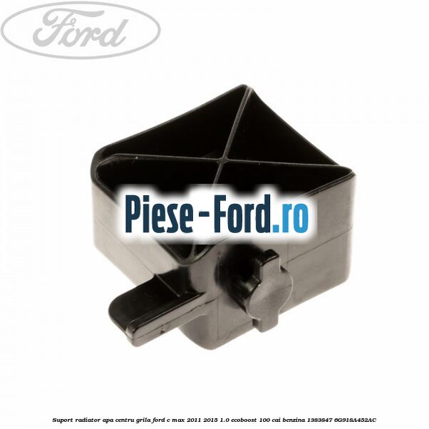 Suport plastic radiator apa Ford C-Max 2011-2015 1.0 EcoBoost 100 cai benzina