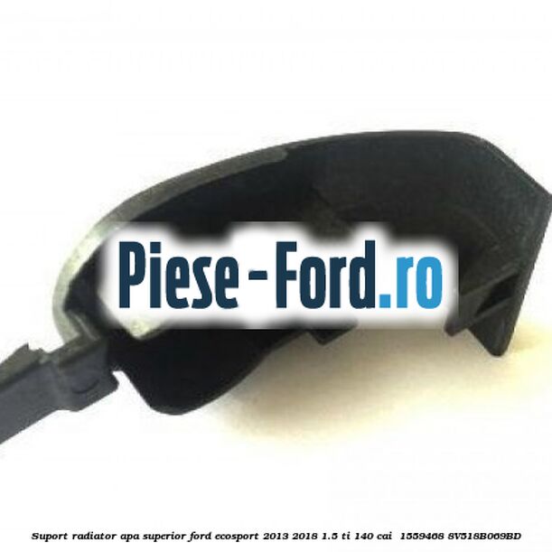 Suport radiator apa superior Ford EcoSport 2013-2018 1.5 Ti 140 cai  #590C6939BD