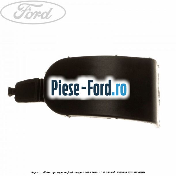 Suport radiator apa superior Ford EcoSport 2013-2018 1.5 Ti 140 cai  #590C6939BD