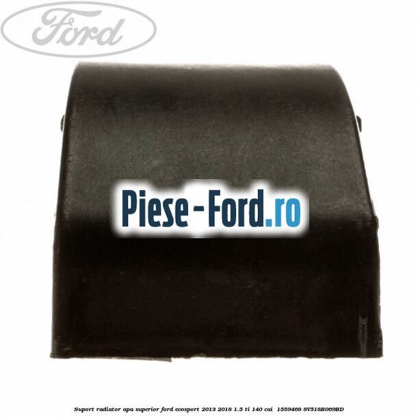 Suport radiator apa superior Ford EcoSport 2013-2018 1.5 Ti 140 cai  #590C6939BD