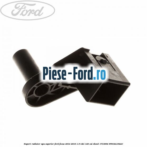 Suport plastic radiator apa Ford Focus 2014-2018 1.5 TDCi 120 cai diesel