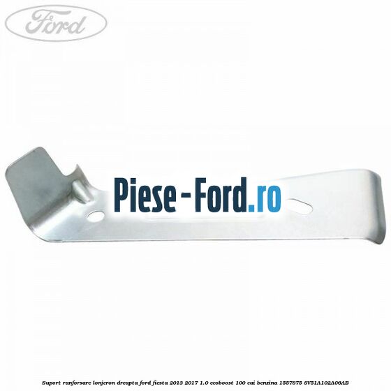 Suport ranforsare lonjeron dreapta Ford Fiesta 2013-2017 1.0 EcoBoost 100 cai benzina