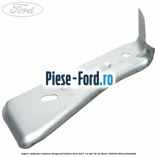 Suport ranforsare lonjeron dreapta Ford Fiesta 2013-2017 1.6 TDCi 95 cai diesel