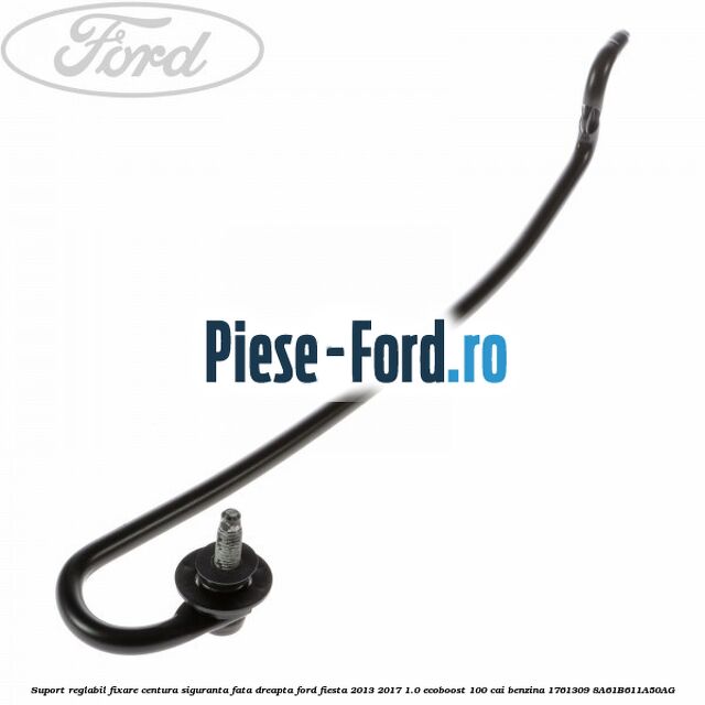 Suport reglabil fixare centura siguranta fata dreapta Ford Fiesta 2013-2017 1.0 EcoBoost 100 cai benzina