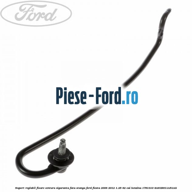 Suport reglabil fixare centura siguranta fata stanga Ford Fiesta 2008-2012 1.25 82 cai benzina
