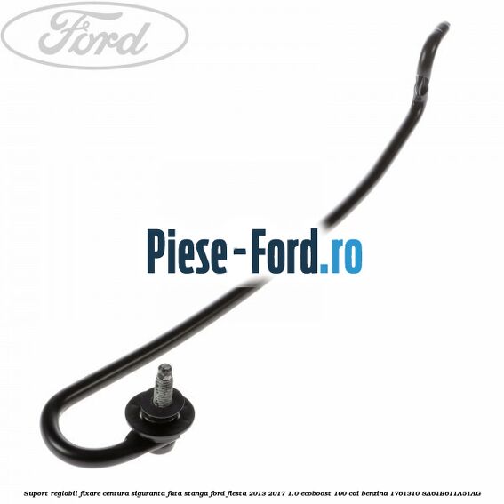 Suport reglabil fixare centura siguranta fata stanga Ford Fiesta 2013-2017 1.0 EcoBoost 100 cai benzina
